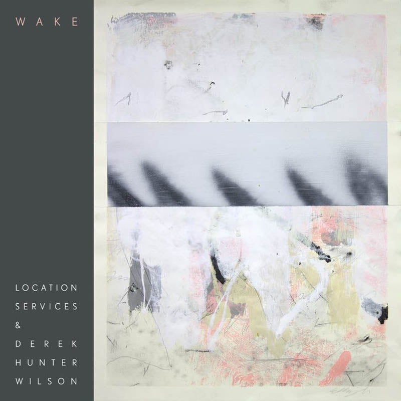 Location Services & Derek Hunter Wilson - Wake (LP)