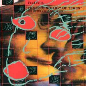 USED - Fred Frith - The Technology Of Tears (And Other Music For Dance And Theatre)