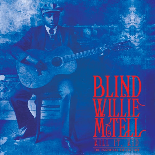 Blind Willie McTell - Kill It, Kid - the Essential Collection