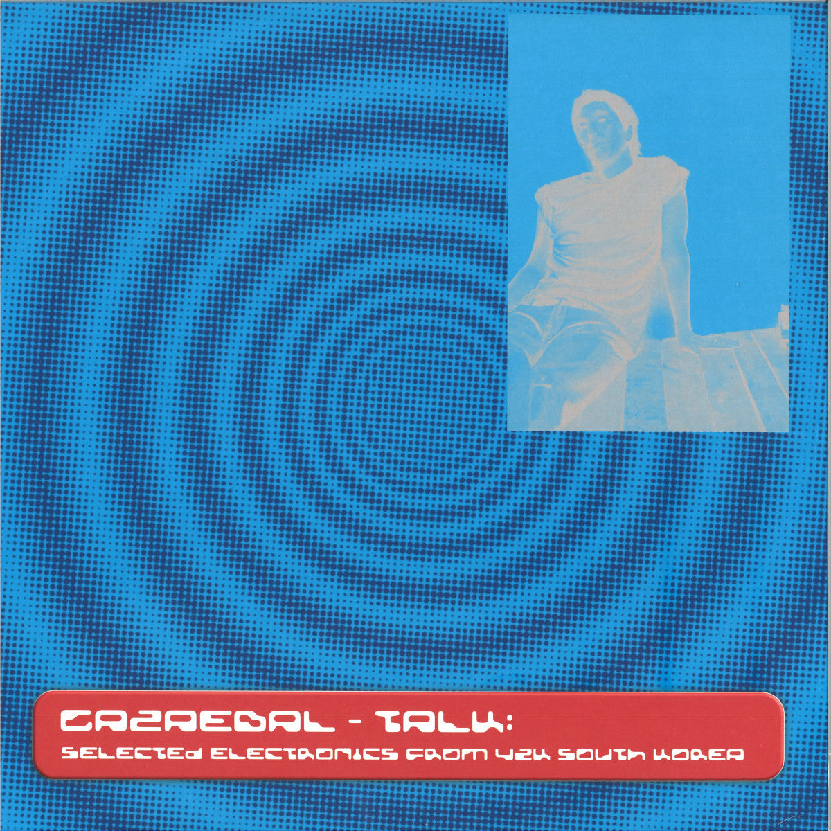 Gazaebal - Talk: Selected Electronics From Y2k South Korea