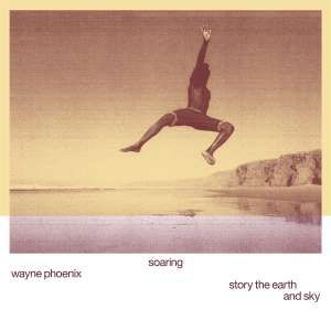 Wayne Phoenix - Soaring Wayne Phoenixstory The Earth And Sky