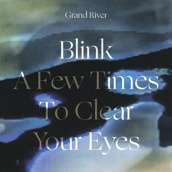 Grand River - Blink A Few Times To Clear Your Eyes