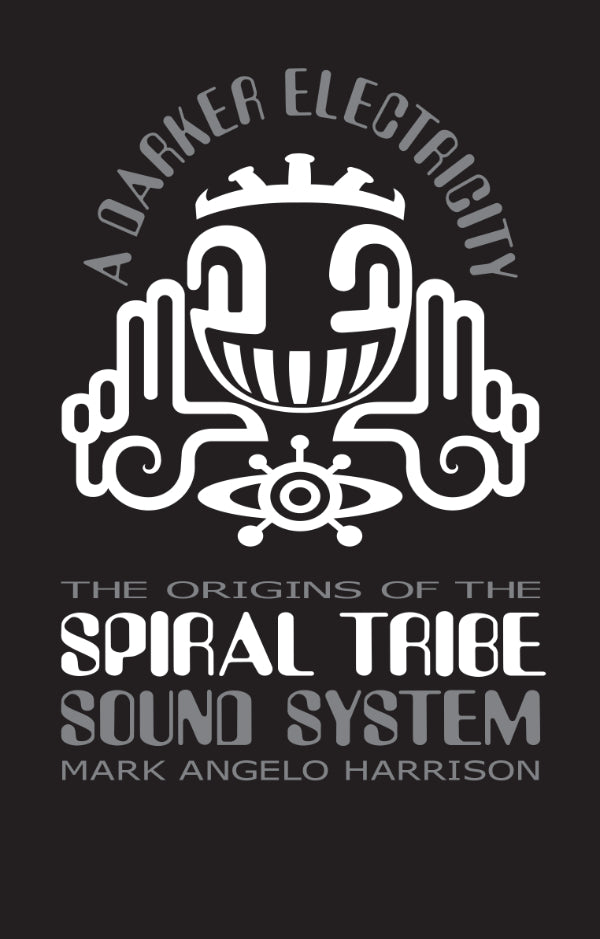 Mark Harrison - a Darker Electricity (The Origins of the Spiral Tribe Sound System)