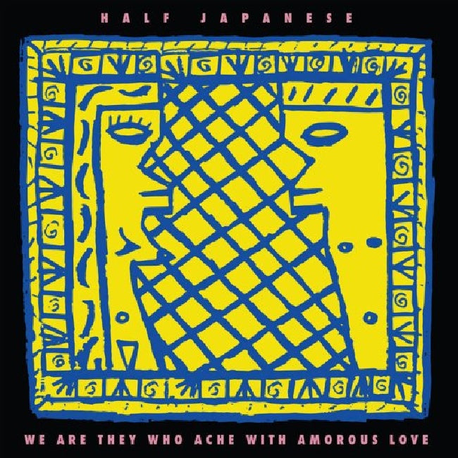Half Japanese - We Are They Who Ache With Amorous Love (Lemon Yellow Vinyl LP)