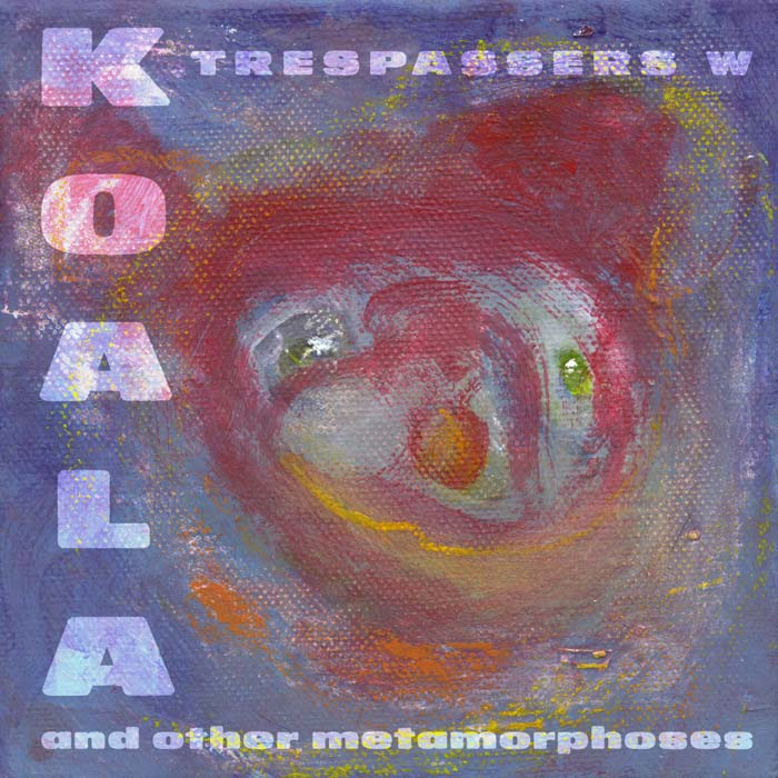Trespassers W - Koala and other metamorphoses