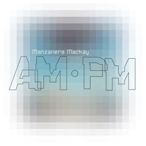 Phil & Andy Mackay Manzanera - Manzanera Mackay Am Pm