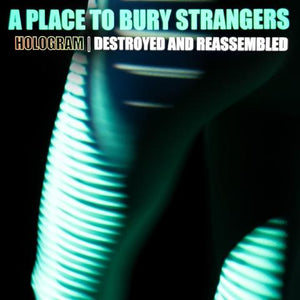 A Place To Bury Strangers - Hologram (Destroyed & Reassembled)