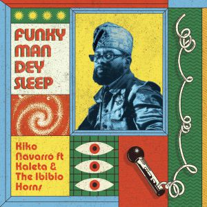 Kiko Navarro Ft Kaleta & The Ibibio Horns - Funky Man Dey Sleep